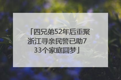 四兄弟52年后重聚 浙江寻亲民警已助733个家庭圆梦