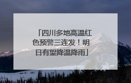 四川多地高温红色预警三连发！明日有望降温降雨