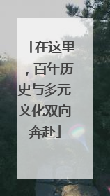 在这里，百年历史与多元文化双向奔赴