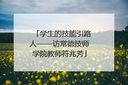 学生的技能引路人——访常德技师学院教师符兆芳
