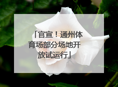 官宣！通州体育场部分场地开放试运行