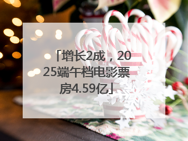 增长2成，2025端午档电影票房4.59亿