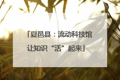 夏邑县：流动科技馆让知识“活”起来