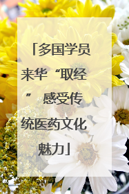 多国学员来华“取经” 感受传统医药文化魅力