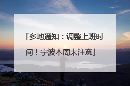 多地通知：调整上班时间！宁波本周末注意