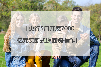 央行5月开展7000亿元买断式逆回购操作