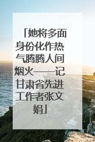 她将多面身份化作热气腾腾人间烟火——记甘肃省先进工作者张文娟