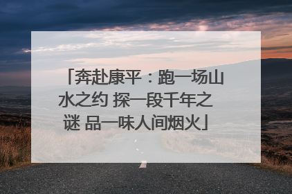 奔赴康平：跑一场山水之约 探一段千年之谜 品一味人间烟火