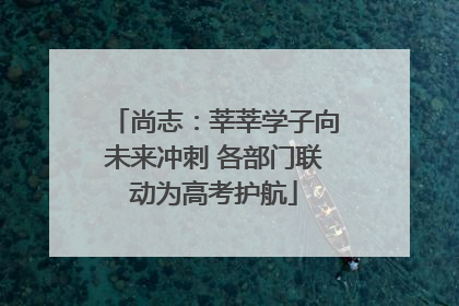尚志：莘莘学子向未来冲刺 各部门联动为高考护航
