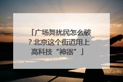广场舞扰民怎么破？北京这个街道用上高科技“神器”