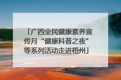 广西全民健康素养宣传月“健康科普之夜”等系列活动走进梧州