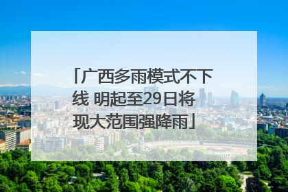 广西多雨模式不下线 明起至29日将现大范围强降雨