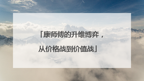 康师傅的升维博弈，从价格战到价值战