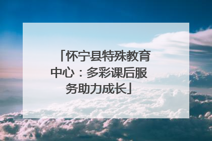 怀宁县特殊教育中心：多彩课后服务助力成长