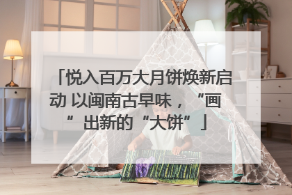 悦入百万大月饼焕新启动 以闽南古早味，“画”出新的“大饼”