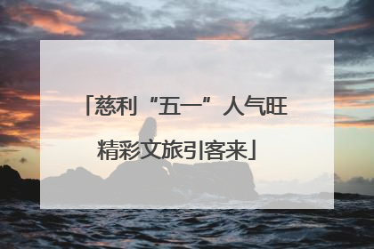 慈利“五一”人气旺 精彩文旅引客来