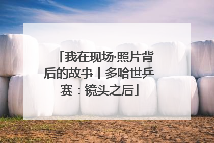 我在现场·照片背后的故事丨多哈世乒赛：镜头之后