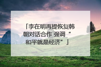 李在明再提恢复韩朝对话合作 强调“和平就是经济”