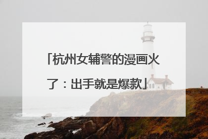 杭州女辅警的漫画火了：出手就是爆款