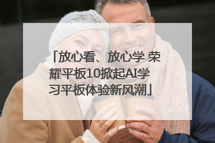 放心看、放心学 荣耀平板10掀起AI学习平板体验新风潮