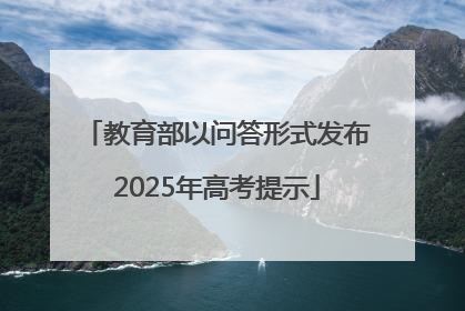 教育部以问答形式发布2025年高考提示