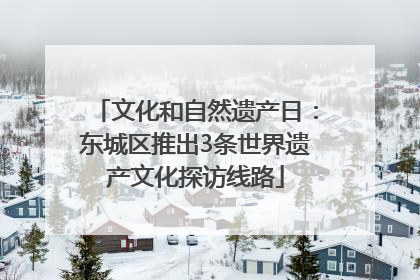 文化和自然遗产日：东城区推出3条世界遗产文化探访线路
