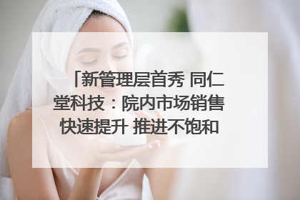 新管理层首秀 同仁堂科技：院内市场销售快速提升 推进不饱和营销｜直击股东会