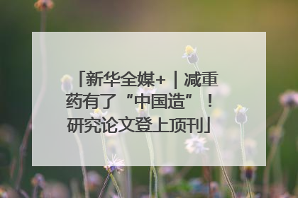 新华全媒+｜减重药有了“中国造”！研究论文登上顶刊