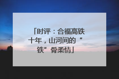 时评：合福高铁十年，山河间的“铁”骨柔情