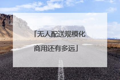 无人配送规模化商用还有多远