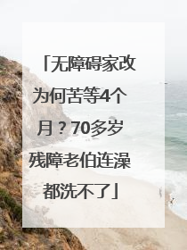 无障碍家改为何苦等4个月？70多岁残障老伯连澡都洗不了