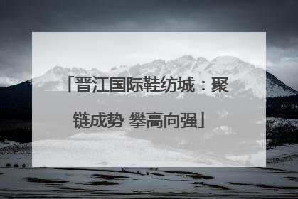 晋江国际鞋纺城：聚链成势 攀高向强
