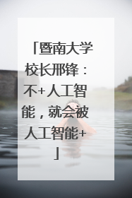 暨南大学校长邢锋：不+人工智能，就会被人工智能+
