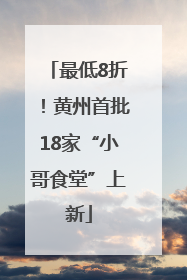 最低8折！黄州首批18家“小哥食堂”上新