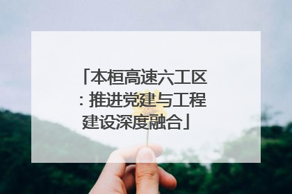 本桓高速六工区：推进党建与工程建设深度融合