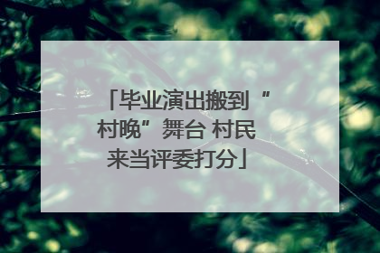 毕业演出搬到“村晚”舞台 村民来当评委打分
