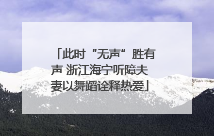 此时“无声”胜有声 浙江海宁听障夫妻以舞蹈诠释热爱