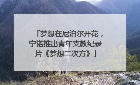 梦想在尼泊尔开花，宁诺推出青年支教纪录片《梦想二次方》