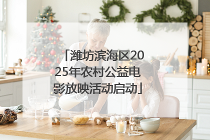 潍坊滨海区2025年农村公益电影放映活动启动