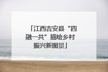 江西吉安县“四融一共”描绘乡村振兴新图景