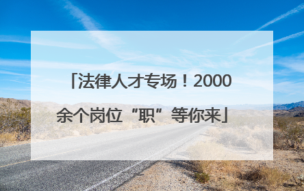 法律人才专场！2000余个岗位“职”等你来