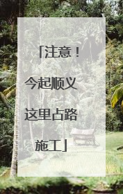 注意！今起顺义这里占路施工
