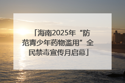 海南2025年“防范青少年药物滥用”全民禁毒宣传月启幕