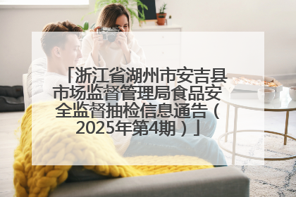 浙江省湖州市安吉县市场监督管理局食品安全监督抽检信息通告（2025年第4期）