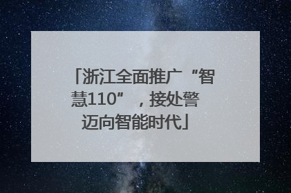 浙江全面推广“智慧110”，接处警迈向智能时代
