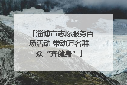 淄博市志愿服务百场活动 带动万名群众“齐健身”