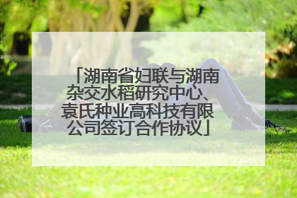 湖南省妇联与湖南杂交水稻研究中心、袁氏种业高科技有限公司签订合作协议
