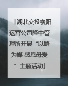 湖北交投襄阳运营公司隆中管理所开展“以路为媒 感恩母爱”主题活动