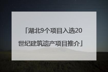 湖北9个项目入选20世纪建筑遗产项目推介