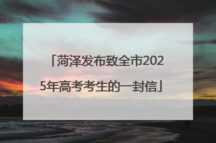 菏泽发布致全市2025年高考考生的一封信